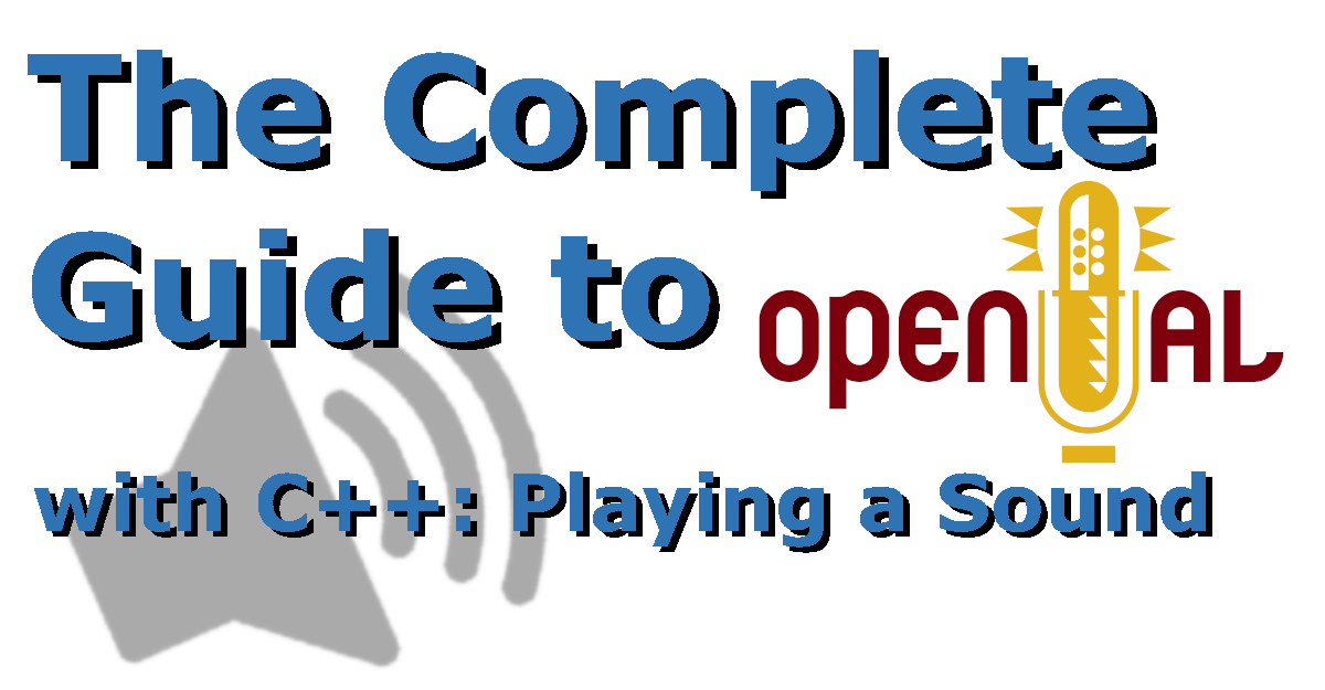 The Complete Guide to OpenAL with C++ – Part 1: Playing a Sound