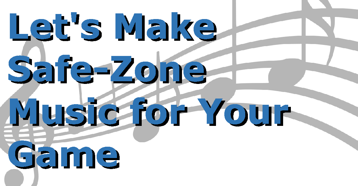 Let’s make safe-zone music for your game